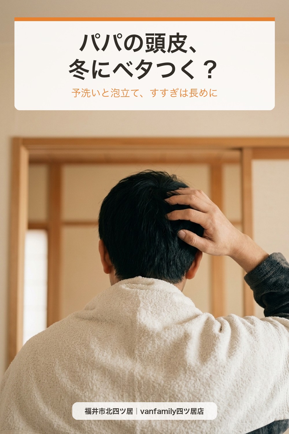 パパの頭皮、冬にベタつく?メンズの洗い方の見直しと家族で使うシャンプー|福井市の美容室